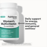 Fairhaven Health Women's Multivitamin Essentials is daily support for energy, immunity and general wellness.*