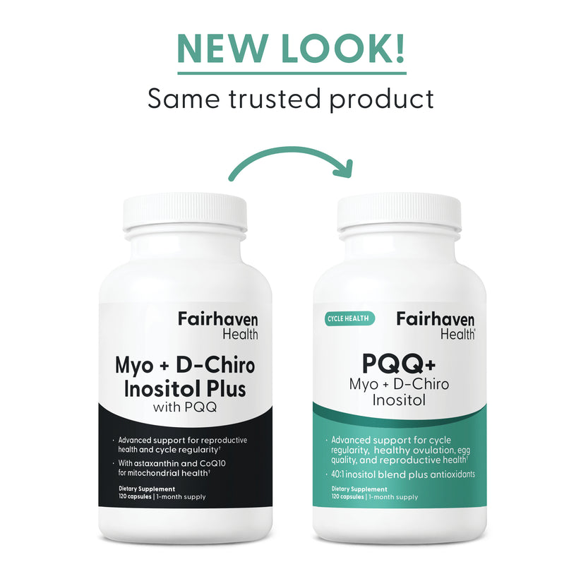 Fairhaven Health's Myo + D-Chiro Inositol Plus with PQQ is now PQQ+ Myo + D-Chiro. New look, same trusted product.